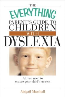 The Everything Parent's Guide to Children With Dyslexia : All You Need To Ensure Your Child's Success