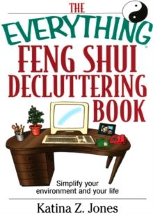 The Everything Feng Shui De-Cluttering Book : Simplify Your Environment and Your Life