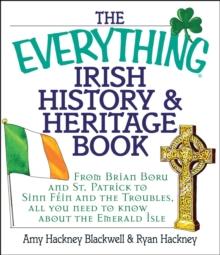 The Everything Irish History & Heritage Book : From Brian Boru and St. Patrick to Sinn Fein and the Troubles, All You Need to Know About the Emerald Isle