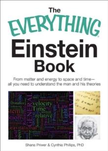 The Everything Einstein Book : From Matter and Energy to Space and Time, All You Need to Understand the Man and His Theories