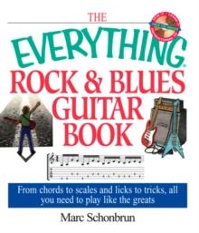 The Everything Rock & Blues Guitar Book : From Chords to Scales and Licks to Tricks, All You Need to Play Like the Greats