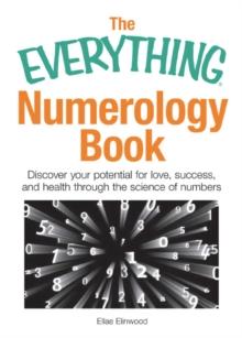 The Everything Numerology Book : Discover Your Potential for Love, Success, and Health Through the Science of Numbers