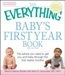 The Everything Baby's First Year Book : The advice you need to get you and baby through the first twelve months