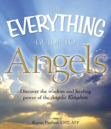 The Everything Guide to Angels : Discover the wisdom and healing power of the Angelic Kingdom