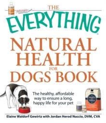 The Everything Natural Health for Dogs Book : The healthy, affordable way to ensure a long, happy life for your pet