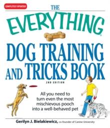 The Everything Dog Training and Tricks Book : All you need to turn even the most mischievous pooch into a well-behaved pet