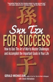 Sun Tzu For Success : How to Use the Art of War to Master Challenges and Accomplish the Important Goals in Your Life