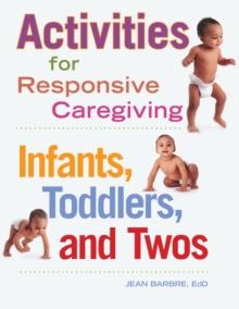 Activities for Responsive Caregiving : Infants, Toddlers, and Twos