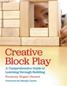 Creative Block Play : A Comprehensive Guide to Learning through Building