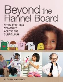 Beyond the Flannel Board : Story-Retelling Strategies across the Curriculum