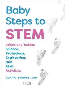 Baby Steps to STEM : Infant and Toddler Science, Technology, Engineering, and Math Activities