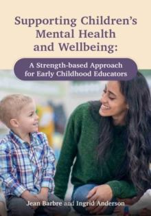 Supporting Childrens Mental Health and Wellbeing : A Strength-based Approach for Early Childhood Educators