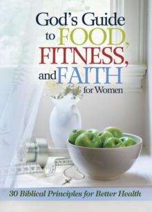 God's Guide to Food, Fitness and Faith for Women : 33 Biblical Principles for Better Health