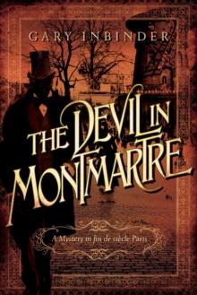 The Devil in Montmartre : A Mystery in Fin de Siecle Paris