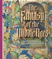 The Fantasy of the Middle Ages : An Epic Journey through Imaginary Medieval Worlds