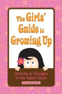 The Girls' Guide to Growing Up : Choices & Changes in the Tween Years