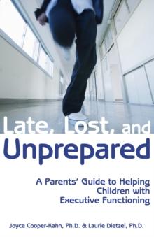 Late, Lost, and Unprepared : A Parents' Guide to Helping Children with Executive Functioning