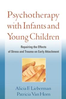 Psychotherapy with Infants and Young Children : Repairing the Effects of Stress and Trauma on Early Attachment