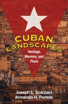 Cuban Landscapes : Heritage, Memory, and Place