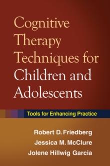 Cognitive Therapy Techniques for Children and Adolescents : Tools for Enhancing Practice