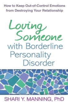 Loving Someone with Borderline Personality Disorder : How to Keep Out-of-Control Emotions from Destroying Your Relationship