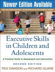 Executive Skills in Children and Adolescents, Second Edition : A Practical Guide to Assessment and Intervention