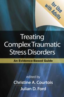 Treating Complex Traumatic Stress Disorders (Adults) : Scientific Foundations and Therapeutic Models