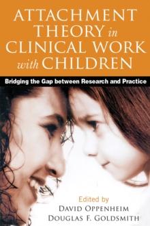 Attachment Theory in Clinical Work with Children : Bridging the Gap between Research and Practice