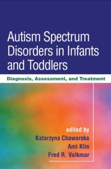 Autism Spectrum Disorders in Infants and Toddlers : Diagnosis, Assessment, and Treatment