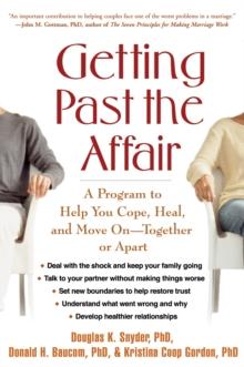 Getting Past the Affair : A Program to Help You Cope, Heal, and Move On -- Together or Apart