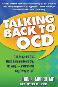 Talking Back to OCD : The Program That Helps Kids and Teens Say "No Way" -- and Parents Say "Way to Go"