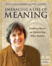 Embracing a Life of Meaning : Kathleen Norris on Discovering What Matters