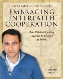 Embracing Interfaith Cooperation Participant's Workbook : Eboo Patel on Coming Together to Change the World