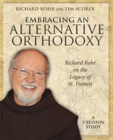 Embracing an Alternative Orthodoxy Participant's Workbook : Richard Rohr on the Legacy of St. Francis