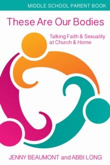 These Are Our Bodies, Middle School Parent booklet : Talking Faith & Sexuality at Church & Home