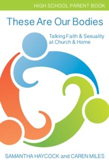 These Are Our Bodies, High School Parent Book : Talking Faith & Sexuality at Church & Home (High School Parent Book)