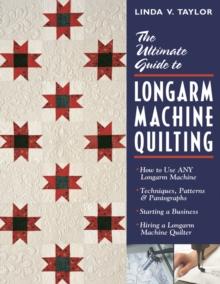 The Ultimate Guide to Longarm Machine Quilting : How to Use ANY Longarm Machine - Techniques, Patterns & Pantographs - Starting a Business - Hiring a Longarm Machine Quilter