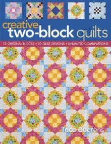 Creative Two Block Quilts : 12 Original Blocks, 20 Quilt Designs, Unlimited Combinations