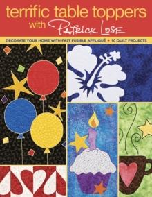 Terrific Table Toppers with Patrick Lose : Decorate Your Home with Fast Fusible Applique; 10 Quilt Projects