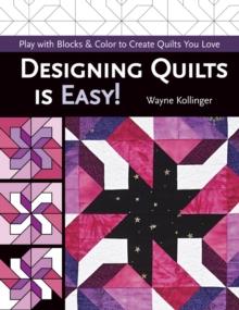 Designing Quilts is Easy! : Play with Blocks & Color to Create Quilts You Love