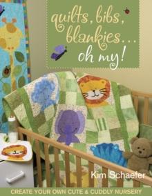 Quilts Bibs Blankies Oh My : Create Your Own Cute & Cuddly Nursery