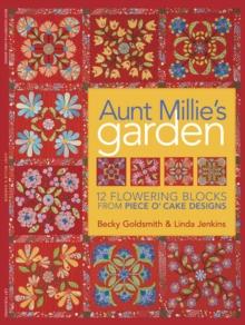 Aunt Millie's Garden : 12 Flowering Blocks from Piece O' Cake Designs