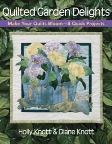 Quilted Garden Delights : Make Your Quilts Bloom-- 8 Quick Projects