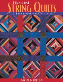 Liberated String Quilts : 20 Foundation-Free Projects