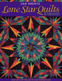 Lone Star Quilts & Beyond : Step-by-Step Projects and Inspiration