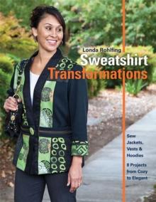 Sweatshirt Transformations : Sew Jackets, Vests & Hoodies * 8 Projects from Cozy to Elegant