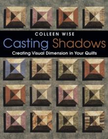 Casting Shadows : Creating Visual Dimension in Your Quilts