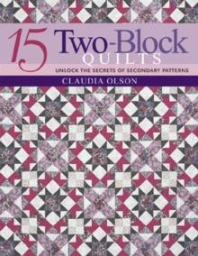 15 Two-Block Quilts : Unlock the Secrets of Secondary Patterns