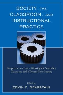 Society, the Classroom, and Instructional Practice : Perspectives on Issues Affecting the Secondary Classroom in the 21st Century