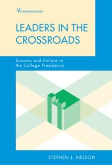 Leaders in the Crossroads : Success and Failure in the College Presidency